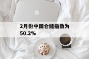 2月份中国仓储指数为50.2%
