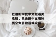 巴迪的学校中文版通关攻略，巴迪进中文版孙悟空大冒险游戏攻略
