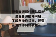 混音音源插件网站指南,混音音源插件网站,了解与操作指南,混音音源插件网站教程 混音音源插件网站指南,混音音源插件网站,了解与操作指南,混音音源插件网站教程
