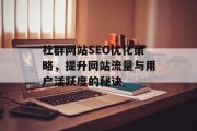 社群网站SEO优化策略,提升网站流量与用户活跃度的秘诀 社群网站SEO优化策略,提升网站流量与用户活跃度的秘诀