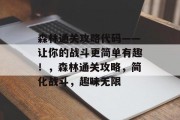 森林通关攻略代码——让你的战斗更简单有趣！，森林通关攻略，简化战斗，趣味无限