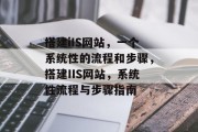 搭建iIS网站,一个系统性的流程和步骤,搭建IIS网站,系统性流程与步骤指南 搭建iIS网站,一个系统性的流程和步骤,搭建IIS网站,系统性流程与步骤指南