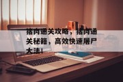 猪肉通关攻略,猪肉通关秘籍,高效快速屠尸大法!