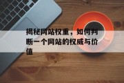 揭秘网站权重,如何判断一个网站的权威与价值 揭秘网站权重,如何判断一个网站的权威与价值