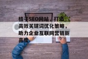 桔子SEO网站,打造高效关键词优化策略,助力企业互联网营销新高度 桔子SEO网站,打造高效关键词优化策略,助力企业互联网营销新高度
