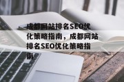 成都网站排名SEO优化策略指南,成都网站排名SEO优化策略指南 成都网站排名SEO优化策略指南,成都网站排名SEO优化策略指南