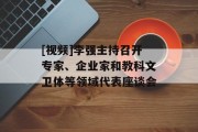 [视频]李强主持召开专家、企业家和教科文卫体等领域代表座谈会