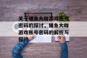 关于捕鱼大咖游戏账号密码的探讨,捕鱼大咖游戏账号密码的解析与探讨 关于捕鱼大咖游戏账号密码的探讨,捕鱼大咖游戏账号密码的解析与探讨