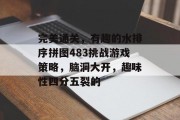 完美通关，有趣的水排序拼图483挑战游戏策略，脑洞大开，趣味性四分五裂的