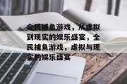 全民捕鱼游戏,从虚拟到现实的娱乐盛宴,全民捕鱼游戏,虚拟与现实的娱乐盛宴