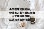 山东搭建官网网站，一份技术方案与策略指南，山东建站新策略，一站式技术支持指南