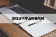 游戏试玩平台赚钱攻略