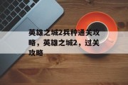 英雄之城2兵种通关攻略,英雄之城2,过关攻略 英雄之城2兵种通关攻略,英雄之城2,过关攻略