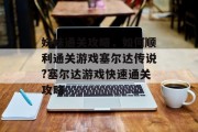 妹妹通关攻略,如何顺利通关游戏塞尔达传说?塞尔达游戏快速通关攻略 妹妹通关攻略,如何顺利通关游戏塞尔达传说?塞尔达游戏快速通关攻略