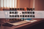 流量刷单网站,陷阱还是机遇?,如何理性看待和避免流量刷单网站的陷阱与机会? 流量刷单网站,陷阱还是机遇?,如何理性看待和避免流量刷单网站的陷阱与机会?