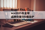 Brand Finance2025年全球品牌价值500强出炉,联发科位列488位 Brand Finance2025年全球品牌价值500强出炉,联发科位列488位