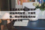 王宫通关攻略,解锁神秘仙境的秘密,王国传奇,揭秘神秘仙境的秘密通关攻略 王宫通关攻略,解锁神秘仙境的秘密,王国传奇,揭秘神秘仙境的秘密通关攻略