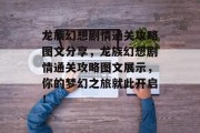 龙族幻想剧情通关攻略图文分享,龙族幻想剧情通关攻略图文展示,你的梦幻之旅就此开启!