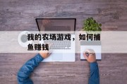 我的农场游戏,如何捕鱼赚钱 我的农场游戏,如何捕鱼赚钱
