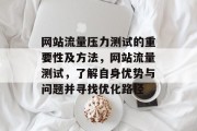 网站流量压力测试的重要性及方法,网站流量测试,了解自身优势与问题并寻找优化路径 网站流量压力测试的重要性及方法,网站流量测试,了解自身优势与问题并寻找优化路径