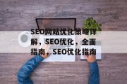SEO网站优化策略详解,SEO优化,全面指南,SEO优化指南 SEO网站优化策略详解,SEO优化,全面指南,SEO优化指南