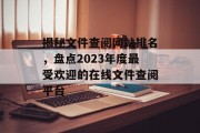 揭秘文件查阅网站排名,盘点2023年度最受欢迎的在线文件查阅平台 揭秘文件查阅网站排名,盘点2023年度最受欢迎的在线文件查阅平台