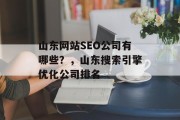 山东网站SEO公司有哪些?,山东搜索引擎优化公司排名 山东网站SEO公司有哪些?,山东搜索引擎优化公司排名