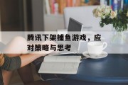 腾讯下架捕鱼游戏，应对策略与思考