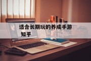 适合长期玩的养成手游 知乎 适合长期玩的养成手游 知乎