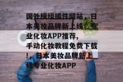 国外模组插件网站,日本美妆品牌新上线!专业化妆APP推荐, 手动化妆教程免费下载!,日本美妆品牌新上线专业化妆APP 国外模组插件网站,日本美妆品牌新上线!专业化妆APP推荐, 手动化妆教程免费下载!,日本美妆品牌新上线专业化妆APP