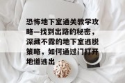恐怖地下室通关教学攻略—找到出路的秘密,深藏不露的地下室逃脱策略,如何通过门打开地道逃出 恐怖地下室通关教学攻略—找到出路的秘密,深藏不露的地下室逃脱策略,如何通过门打开地道逃出