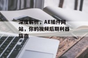 深度解析,AE插件网站,你的视频后期利器指南 深度解析,AE插件网站,你的视频后期利器指南