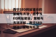 西宁SEO网站建设的策略与方法,西宁 SEO网站建设,策略与方法详解,西宁SEO建设,策略与方法 西宁SEO网站建设的策略与方法,西宁 SEO网站建设,策略与方法详解,西宁SEO建设,策略与方法