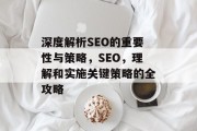 深度解析SEO的重要性与策略，SEO，理解和实施关键策略的全攻略