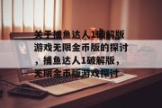 关于捕鱼达人1破解版游戏无限金币版的探讨，捕鱼达人1破解版，无限金币版游戏探讨