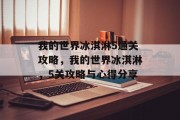 我的世界冰淇淋5通关攻略,我的世界冰淇淋,5关攻略与心得分享