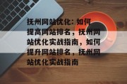 抚州网站优化: 如何提高网站排名,抚州网站优化实战指南,如何提升网站排名,抚州网站优化实战指南 抚州网站优化: 如何提高网站排名,抚州网站优化实战指南,如何提升网站排名,抚州网站优化实战指南