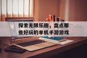 探索无限乐趣,盘点那些好玩的单机手游游戏 探索无限乐趣,盘点那些好玩的单机手游游戏