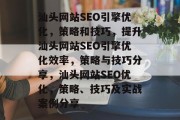 汕头网站SEO引擎优化,策略和技巧,提升汕头网站SEO引擎优化效率,策略与技巧分享,汕头网站SEO优化,策略、技巧及实战案例分享 汕头网站SEO引擎优化,策略和技巧,提升汕头网站SEO引擎优化效率,策略与技巧分享,汕头网站SEO优化,策略、技巧及实战案例分享