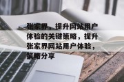 张家界,提升网站用户体验的关键策略,提升张家界网站用户体验,策略分享 张家界,提升网站用户体验的关键策略,提升张家界网站用户体验,策略分享