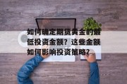 如何确定期货黄金的最低投资金额?这些金额如何影响投资策略? 如何确定期货黄金的最低投资金额?这些金额如何影响投资策略?