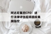 阿达尼集团CFO:进行法律评估后将回应美国指控 阿达尼集团CFO:进行法律评估后将回应美国指控