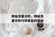 网站流量分析,揭秘流量分析代码背后的奥秘 网站流量分析,揭秘流量分析代码背后的奥秘