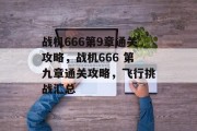 战机666第9章通关攻略,战机666 第九章通关攻略,飞行挑战汇总 战机666第9章通关攻略,战机666 第九章通关攻略,飞行挑战汇总