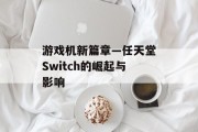 游戏机新篇章—任天堂Switch的崛起与影响