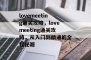lovemeeting通关攻略,lovemeeting通关攻略,从入门到精通的全程秘籍 lovemeeting通关攻略,lovemeeting通关攻略,从入门到精通的全程秘籍
