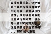 SEO 网站外部优化是一种在搜索引擎结果页面(SERPs)上进行的内容优化策略,以提高其排名。这个策略主要目标是提升网站的可见度、质量以及权威性,从而吸引更多的流量到你的网站。以下是一些SEO网站外部优化的关键步骤和策略。,SEO 优化重要性分析,从提升可见度、质量到权威性。,SEO优化的重要性及关键步骤