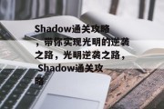 Shadow通关攻略,带你实现光明的逆袭之路,光明逆袭之路, Shadow通关攻略
