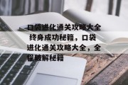 口袋进化通关攻略大全 终身成功秘籍,口袋进化通关攻略大全,全程破解秘籍 口袋进化通关攻略大全 终身成功秘籍,口袋进化通关攻略大全,全程破解秘籍