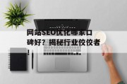 网站SEO优化哪家口碑好?揭秘行业佼佼者! 网站SEO优化哪家口碑好?揭秘行业佼佼者!